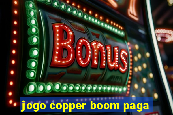 jogo copper boom paga